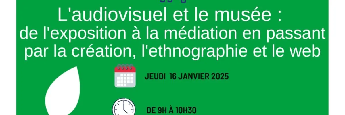 Webinar “Audiovisual and the museum: from exhibition to mediation, including creation, ethnography and the web”.